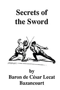 Secrets of the Sword: Translated from the original French of Baron de Bazancourt by C. F. Clay (Paperback)