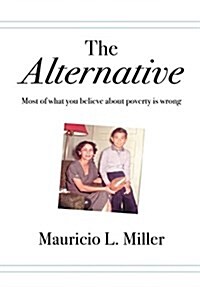 The Alternative: Most of What You Believe about Poverty Is Wrong (Hardcover)