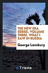 The New Era Series. Volume Three. What I Saw in Russia (Paperback)