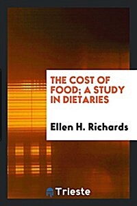 The Cost of Food; A Study in Dietaries (Paperback)