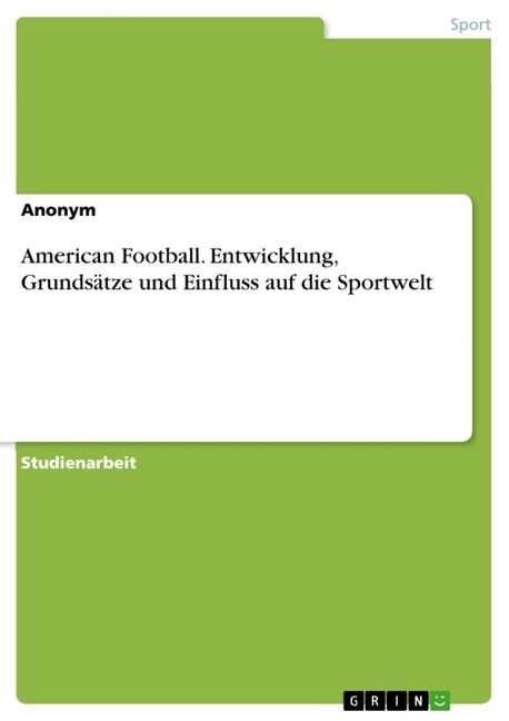 American Football. Entwicklung, Grunds?ze und Einfluss auf die Sportwelt (Paperback)