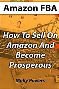 Amazon Fba: How to Sell on Amazon and Become Prosperous (Paperback)