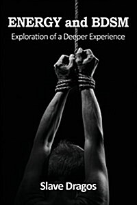 Energy and Bdsm: Exploration of a Deeper Experience (Paperback)