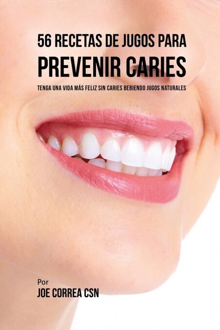 56 Recetas de Jugos Para Prevenir Caries: Haga Su Camino Con Jugos Hacia Una Vida Sin Caries (Paperback)