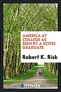 America at College as Seen by a Scots Graduate (Paperback)