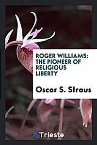 Roger Williams: The Pioneer of Religious Liberty (Paperback)