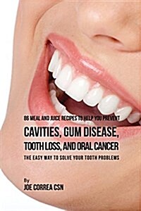 86 Meal and Juice Recipes to Help You Prevent Cavities, Gum Disease, Tooth Loss, and Oral Cancer: The Easy Way to Solve Your Tooth Problems (Paperback)