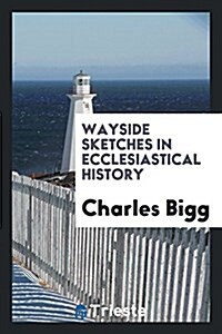 Wayside Sketches in Ecclesiastical History (Paperback)