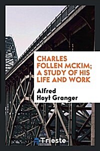 Charles Follen McKim; A Study of His Life and Work (Paperback)