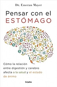 Pensar Con El Estomago: Como La Relacion Entre Digestion Y Cerebro Afecta Nuestra Salud Y Estado de Animo / The Mind-Gut Connection: How the Hidden Co (Paperback)