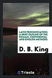 Latin Pronunciation: A Brief Outline of the Roman, Continental and English Methods (Paperback)