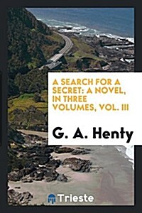 A Search for a Secret: A Novel, in Three Volumes, Vol. III (Paperback)