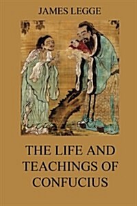 The Life and Teachings of Confucius: The Chinese Classics, Vol. 1: Analects, Great Learning, Doctrine of the Mean (Paperback)