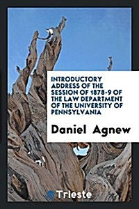 Introductory Address of the Session of 1878-9 of the Law Department of the University of Pennsylvania (Paperback)