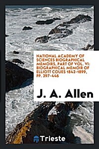 National Academy of Sciences Biographical Memoirs, Part of Vol. VI: Biographical Memoir of Elliott Coues 1842-1899, Pp. 397-446 (Paperback)