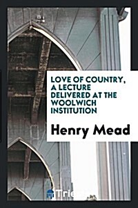 Love of Country, a Lecture Delivered at the Woolwich Institution (Paperback)