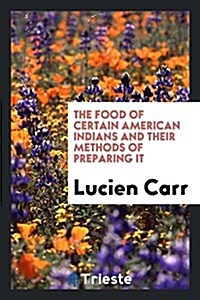 The Food of Certain American Indians and Their Methods of Preparing It (Paperback)