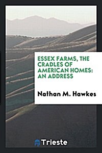 Essex Farms, the Cradles of American Homes: An Address (Paperback)