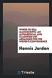 Where to Sell Manuscripts: An Alphabetical and Classified List Arranged for the Writers Convenience (Paperback)