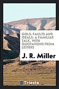 Girls: Faults and Ideals: A Familiar Talk, with Quotations from Letters (Paperback)