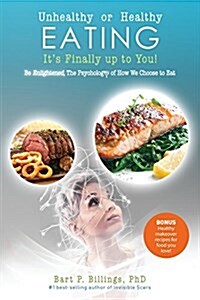 Unhealthy or Healthy Eating Its Finally Up to You!: Be Enlightened: The Psychology of How We Choose to Eat (Paperback)