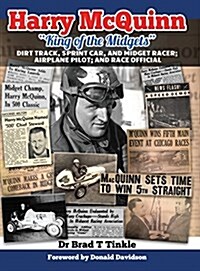 Harry McQuinn King of the Midgets: Dirt Track, Sprint Car, and Midget Racer; Airplane Pilot; and Race Official (Hardcover)