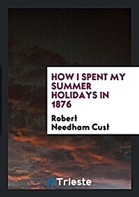 How I Spent My Summer Holidays in 1876 (Paperback)