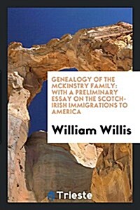 Genealogy of the McKinstry Family: With a Preliminary Essay on the Scotch-Irish Immigrations to ... (Paperback)