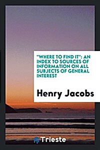 Where to Find It: An Index to Sources of Information on All Subjects of General Interest (Paperback)
