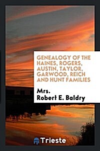 Genealogy of the Haines, Rogers, Austin, Taylor, Garwood, Reich and Hunt Families (Paperback)