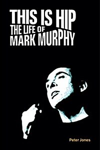 This is Hip : The Life of Mark Murphy (Hardcover)