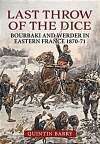 Last Throw of the Dice : Bourbaki and Werder in Eastern France 1870-71 (Hardcover)