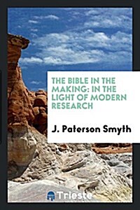 The Bible in the Making: In the Light of Modern Research (Paperback)
