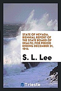State of Nevada. Biennial Report of the State Board of Health; For Period Ending December 31, 1914 (Paperback)