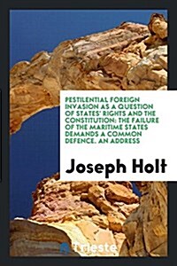 Pestilential Foreign Invasion as a Question of States Rights and the Constitution: The Failure of the Maritime States Demands a Common Defence. an Ad (Paperback)