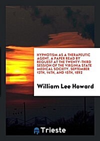Hypnotism as a Therapeutic Agent, a Paper Read by Request at the Twenty-Third Session of the Virginia State Medical Society, September 13th, 14th, and (Paperback)