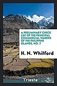 A Preliminary Check List of the Principal Commercial Timbers of the Philippine Islands, No. 7 (Paperback)