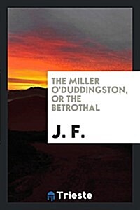 The Miller ODuddingston, or the Betrothal (Paperback)