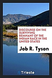 Discourse on the Surviving Remnant of the Indian Race in the United States (Paperback)