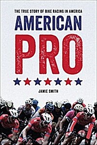 American Pro: The True Story of Bike Racing in America (Paperback)