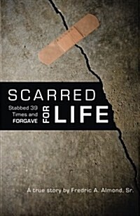 Scarred for Life: Stabbed 39 Times and Forgave: A True Story by Fredric Almond (Paperback)