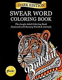 Swear Word Coloring Book: Dark Edition: The Jungle Adult Coloring Book Featured with Sweary Words & Animals (Paperback)