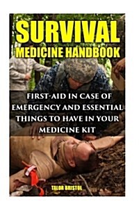 Survival Medicine Handbook: First-Aid in Case of Emergency and Essential Things to Have in Your Medicine Kit (Paperback)