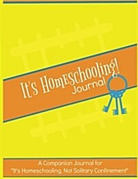 Its Homeschooling! Journal & Planner: A Companion Journal and Planner for Its Homeschooling, Not Solitary Confinement (Paperback)