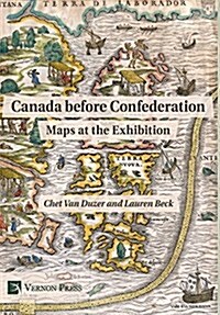Canada Before Confederation: Maps at the Exhibition (Hardcover)