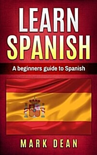 Learn Spanish: A Beginners Guide to Spanish (Paperback)