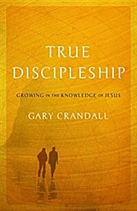True Discipleship: Growing in the Knowledge of Jesus (Paperback)