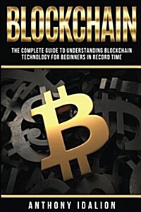 Blockchain: The Complete Guide to Understanding Blockchain Technology for Beginners in Record Time (Paperback)