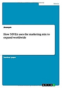 How Nivea Uses the Marketing Mix to Expand Worldwide (Paperback)