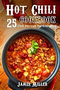 Hot Chili Cookbook: 25 Chili Recipes for Everyday (Paperback)